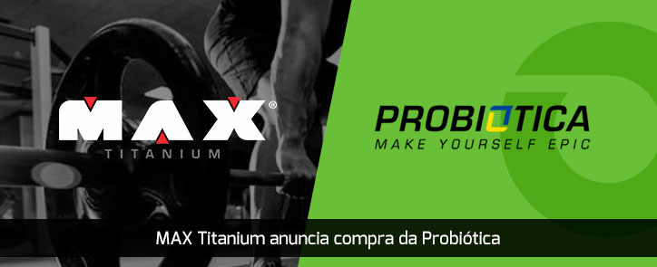 Max Titanium anuncia compra da Probiótica